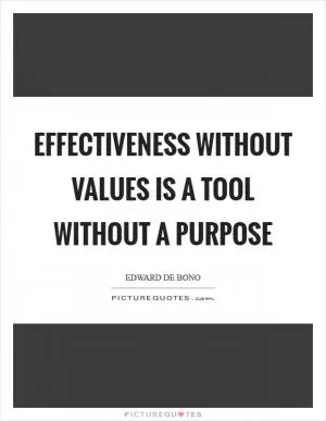 Effectiveness without values is a tool without a purpose Picture Quote #1
