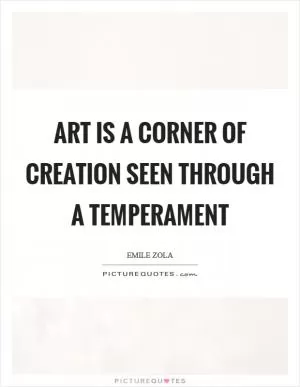 Art is a corner of creation seen through a temperament Picture Quote #1