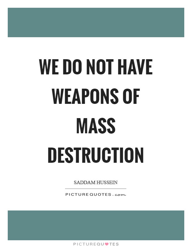 We do not have weapons of mass destruction Picture Quote #1