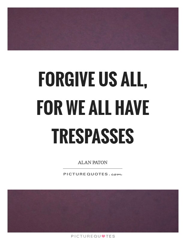 Forgive us all, for we all have trespasses Picture Quote #1