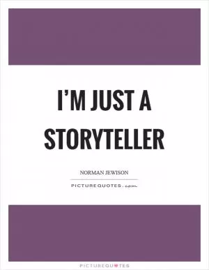 I’m just a storyteller Picture Quote #1