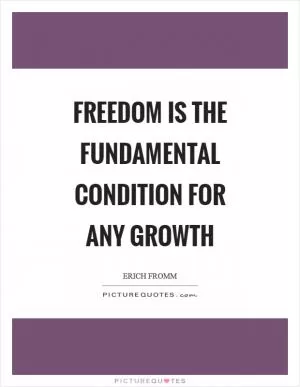 Freedom is the fundamental condition for any growth Picture Quote #1