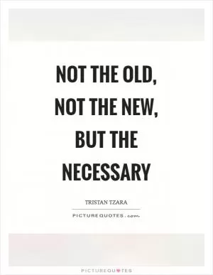 Not the old, not the new, but the necessary Picture Quote #1