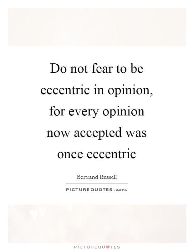 Do not fear to be eccentric in opinion, for every opinion now accepted was once eccentric Picture Quote #1