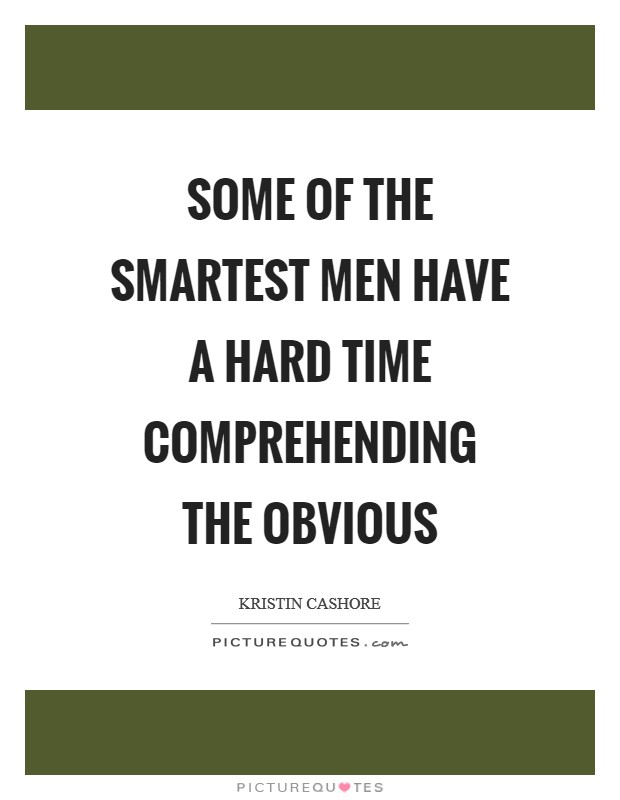 Some of the smartest men have a hard time comprehending the obvious Picture Quote #1