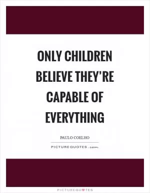 Only children believe they’re capable of everything Picture Quote #1