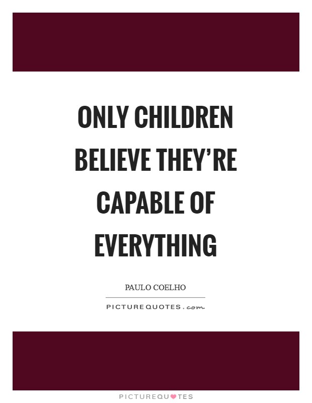 Only children believe they're capable of everything Picture Quote #1