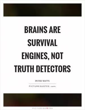Brains are survival engines, not truth detectors Picture Quote #1