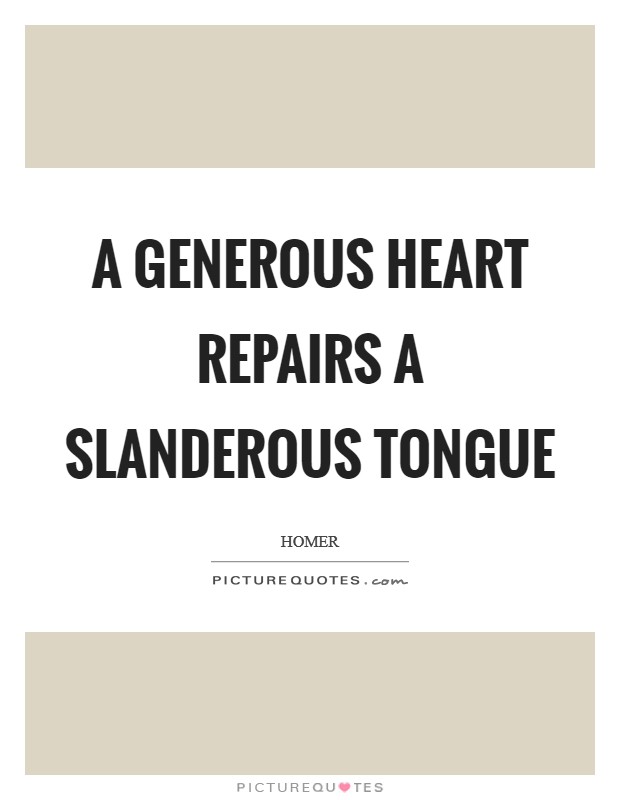 A generous heart repairs a slanderous tongue Picture Quote #1
