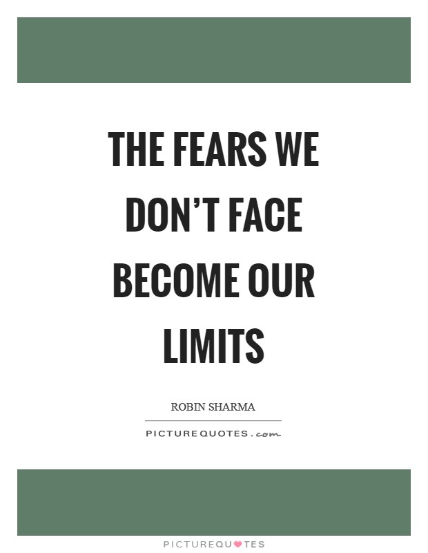 The fears we don't face become our limits Picture Quote #1