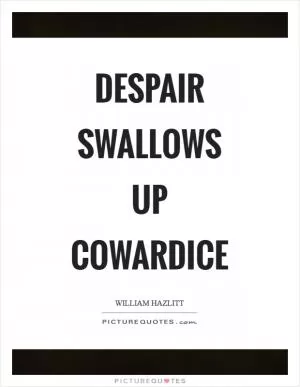 Despair swallows up cowardice Picture Quote #1