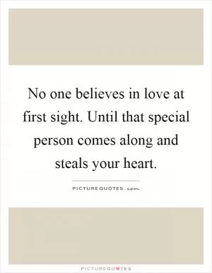 No one believes in love at first sight. Until that special person comes along and steals your heart Picture Quote #1