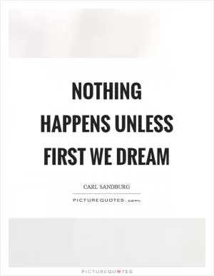 Nothing happens unless first we dream Picture Quote #1