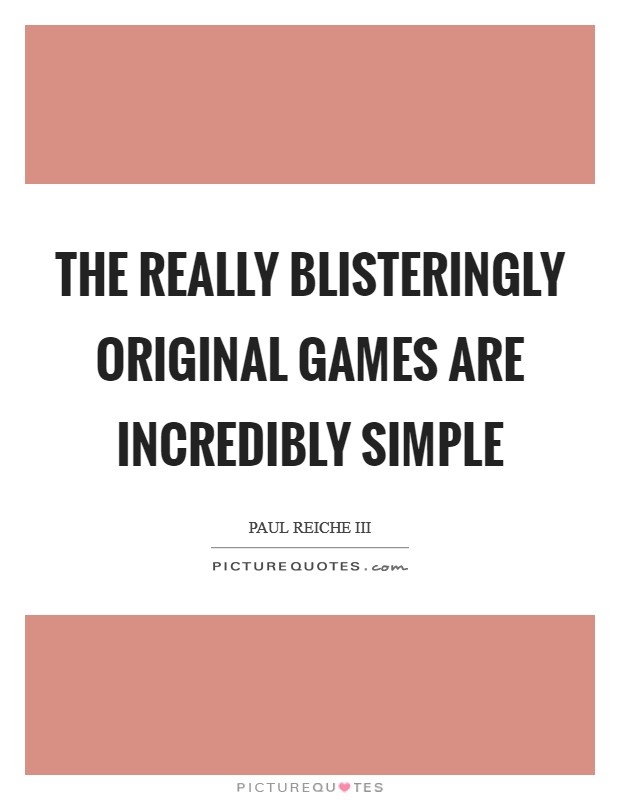 The really blisteringly original games are incredibly simple Picture Quote #1