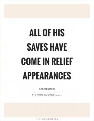 All of his saves have come in relief appearances Picture Quote #1
