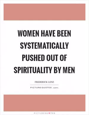 Women have been systematically pushed out of spirituality by men Picture Quote #1