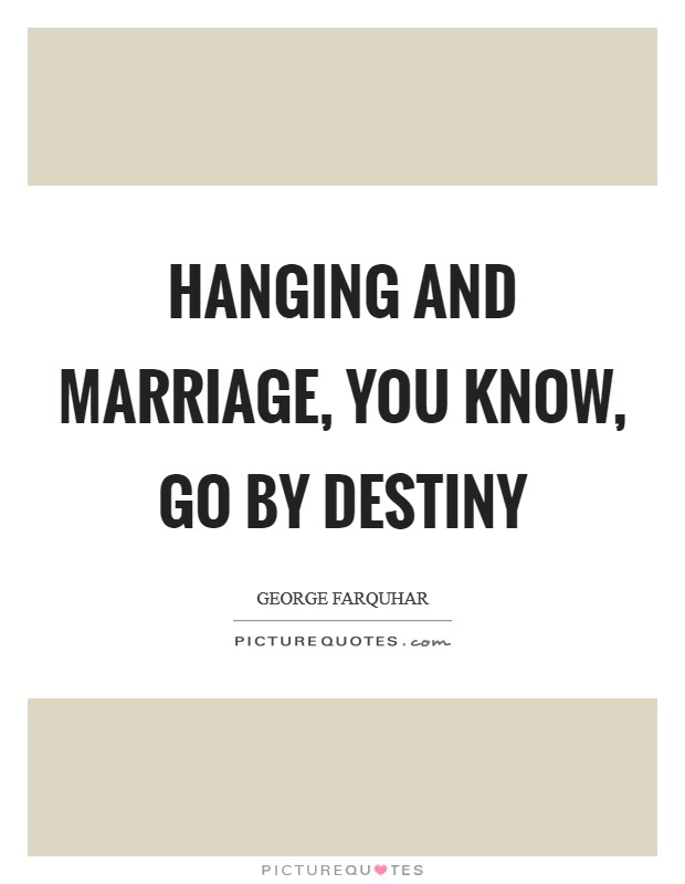 Hanging and marriage, you know, go by destiny Picture Quote #1