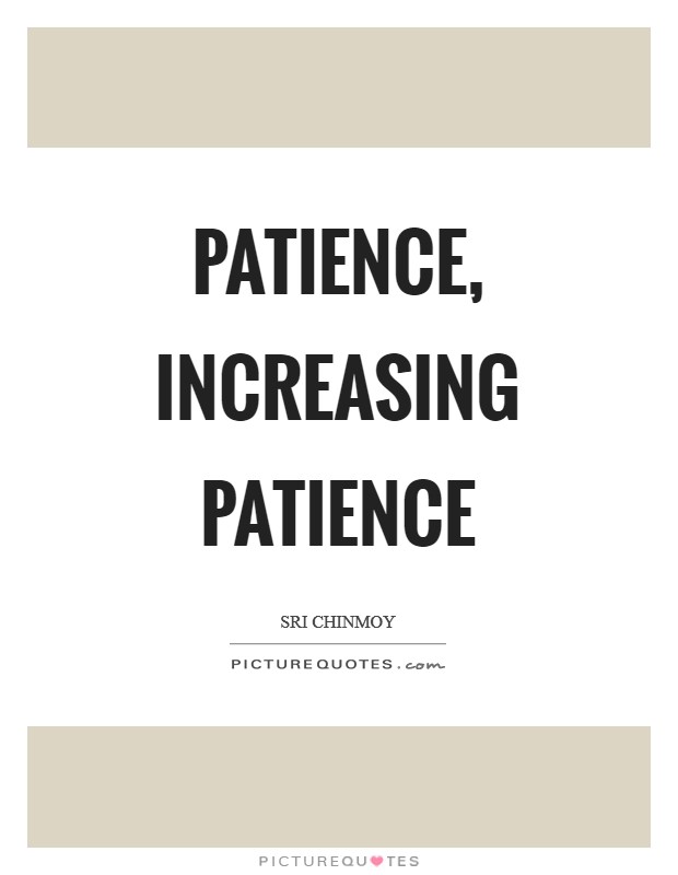 Patience, increasing patience Picture Quote #1