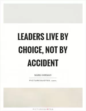 Leaders live by choice, not by accident Picture Quote #1