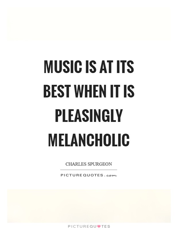 Music is at its best when it is pleasingly melancholic Picture Quote #1