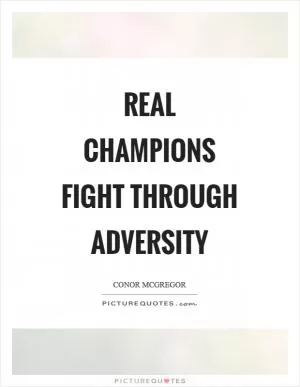 Real champions fight through adversity Picture Quote #1