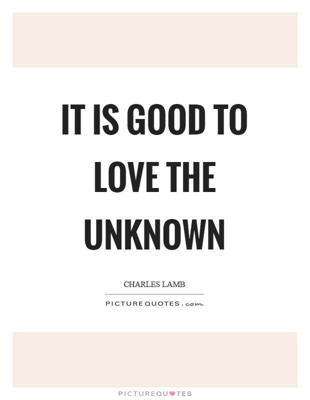 It is good to love the unknown Picture Quote #1