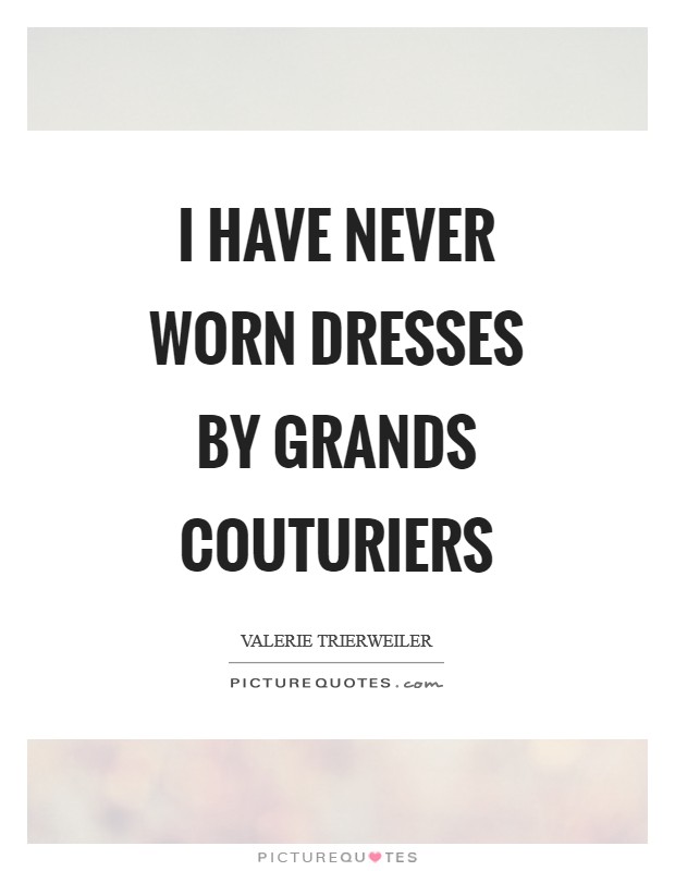 I have never worn dresses by grands couturiers Picture Quote #1