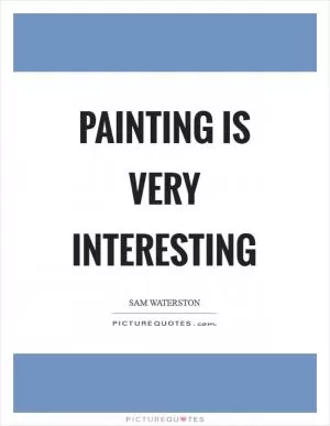 Painting is very interesting Picture Quote #1