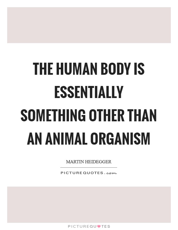 The human body is essentially something other than an animal organism Picture Quote #1
