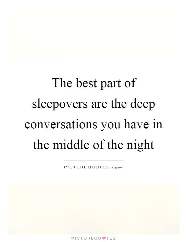 The best part of sleepovers are the deep conversations you have in the middle of the night Picture Quote #1