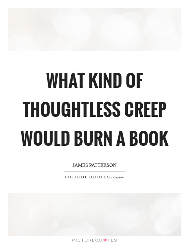 What kind of thoughtless creep would burn a book Picture Quote #1