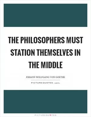 The philosophers must station themselves in the middle Picture Quote #1