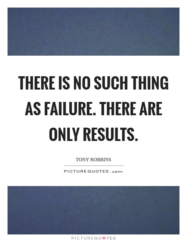 There is no such thing as failure. There are only results Picture Quote #1