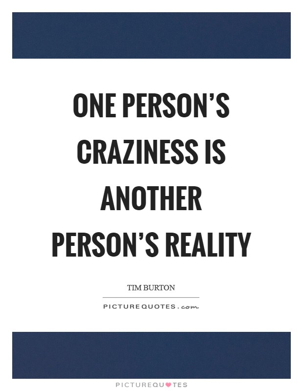 One person's craziness is another person's reality Picture Quote #1