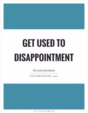 Get used to disappointment Picture Quote #1