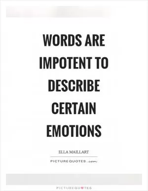 Words are impotent to describe certain emotions Picture Quote #1
