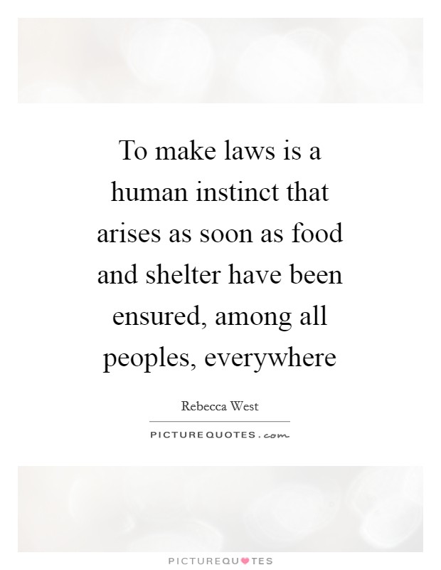 To make laws is a human instinct that arises as soon as food and shelter have been ensured, among all peoples, everywhere Picture Quote #1