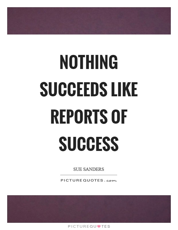 Nothing succeeds like reports of success Picture Quote #1