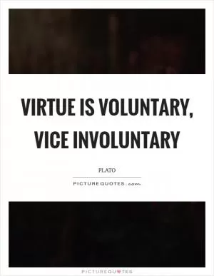 Virtue is voluntary, vice involuntary Picture Quote #1