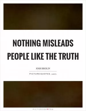 Nothing misleads people like the truth Picture Quote #1