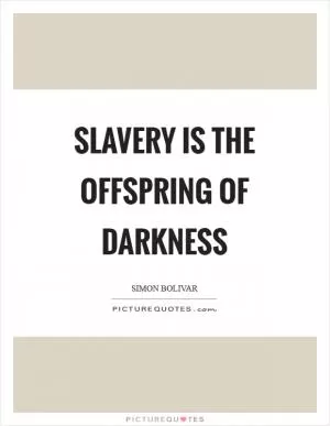Slavery is the offspring of darkness Picture Quote #1
