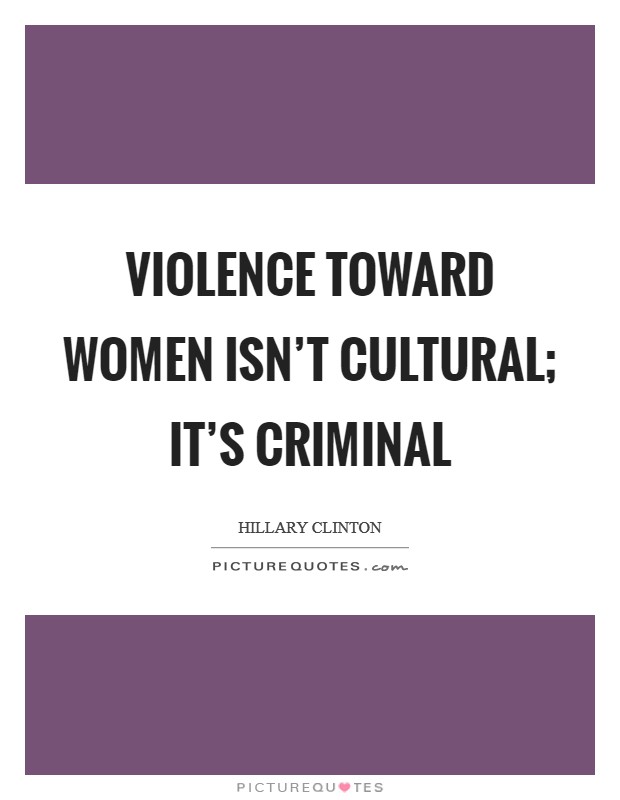 Violence toward women isn't cultural; it's criminal Picture Quote #1