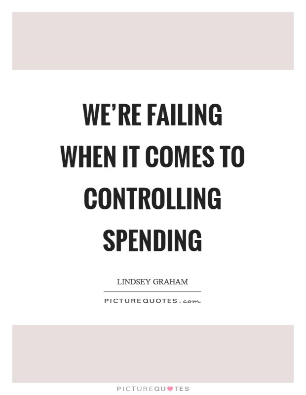 We're failing when it comes to controlling spending Picture Quote #1