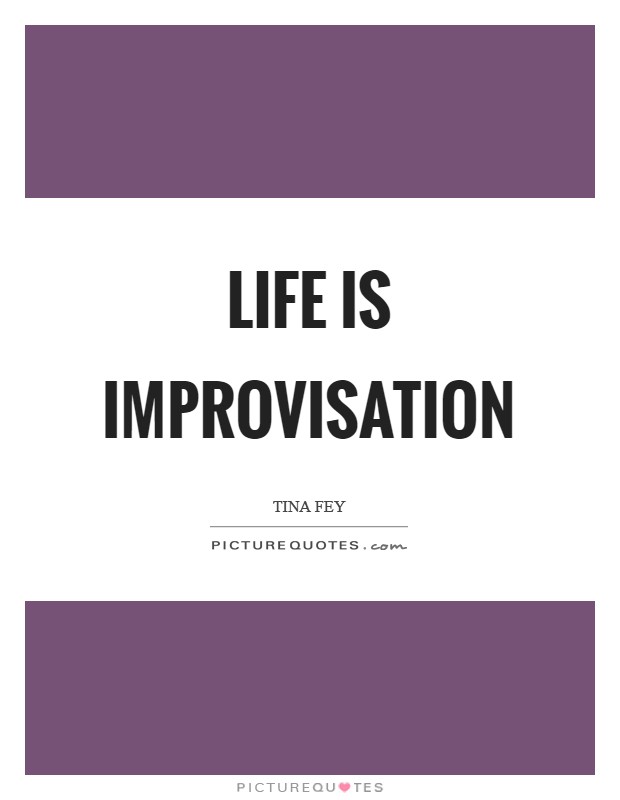 Life is improvisation Picture Quote #1