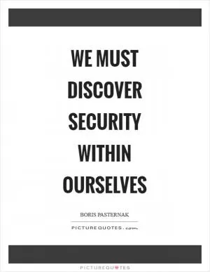 We must discover security within ourselves Picture Quote #1