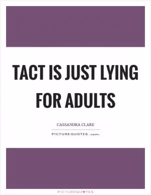 Tact is just lying for adults Picture Quote #1