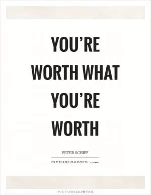 You’re worth what you’re worth Picture Quote #1