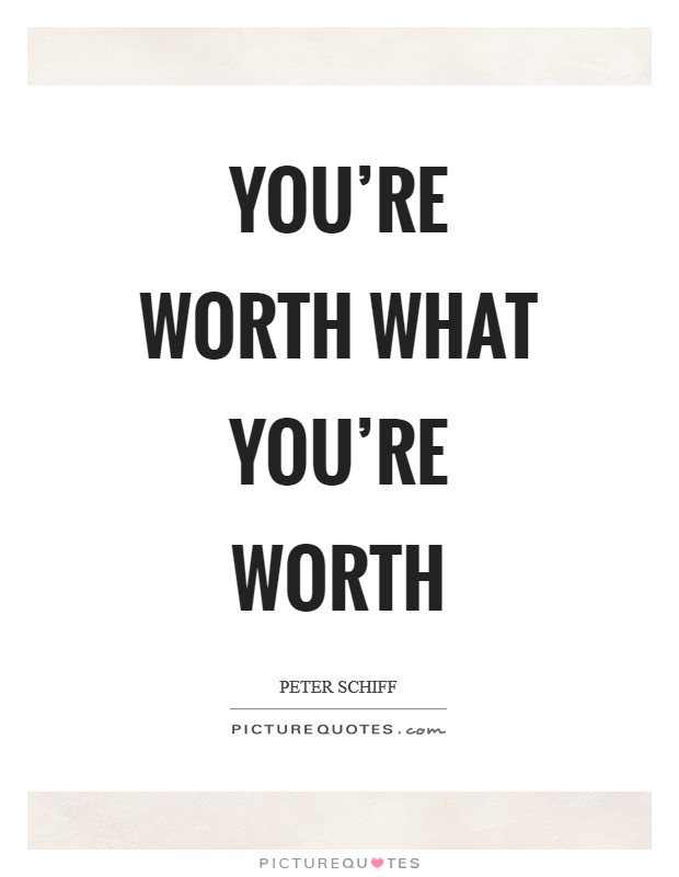 You're worth what you're worth Picture Quote #1