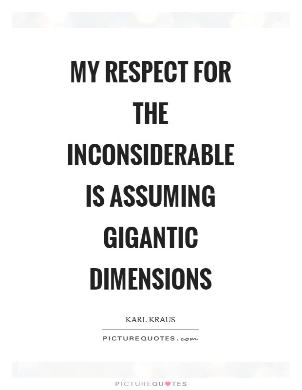 My respect for the inconsiderable is assuming gigantic dimensions Picture Quote #1