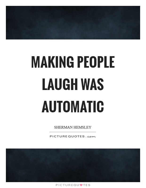 Making people laugh was automatic Picture Quote #1